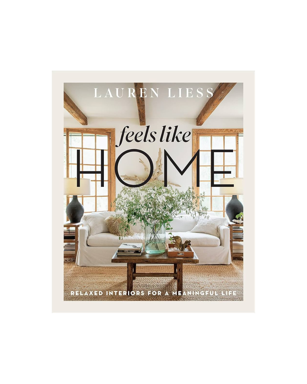 Feels Like Home: Relaxed Interiors for a Meaningful Life